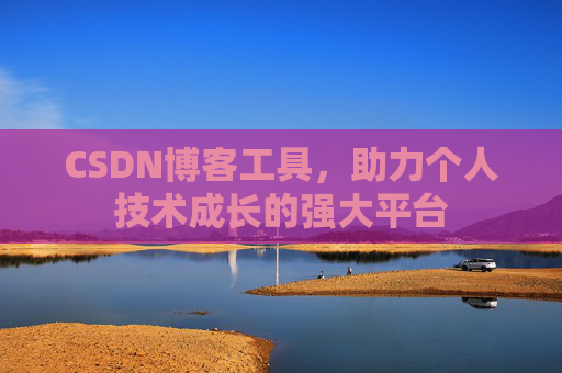 CSDN博客工具,助力个人技术成长的强大平台